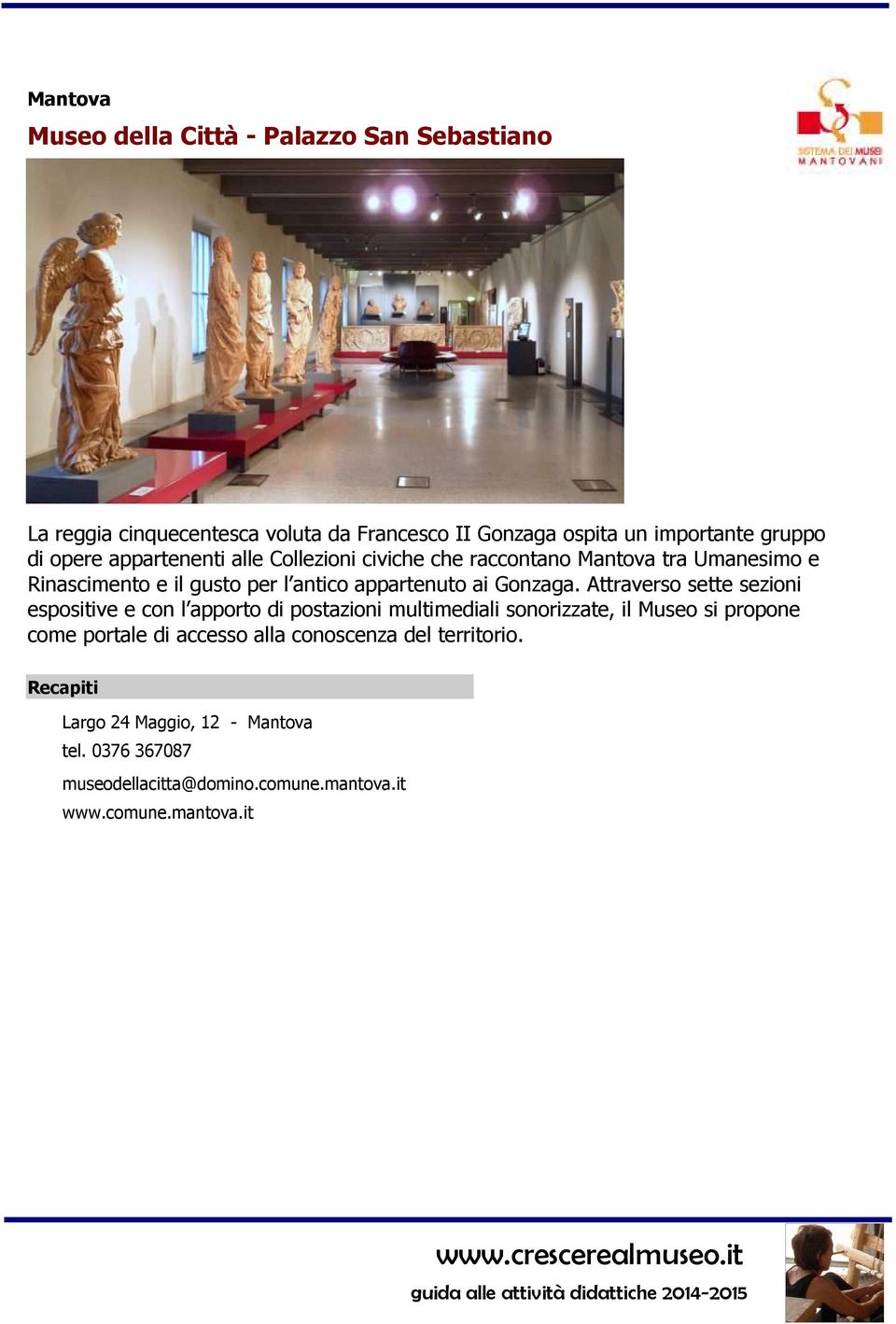 Attraverso sette sezioni espositive e con l apporto di postazioni multimediali sonorizzate, il Museo si propone come portale di accesso alla