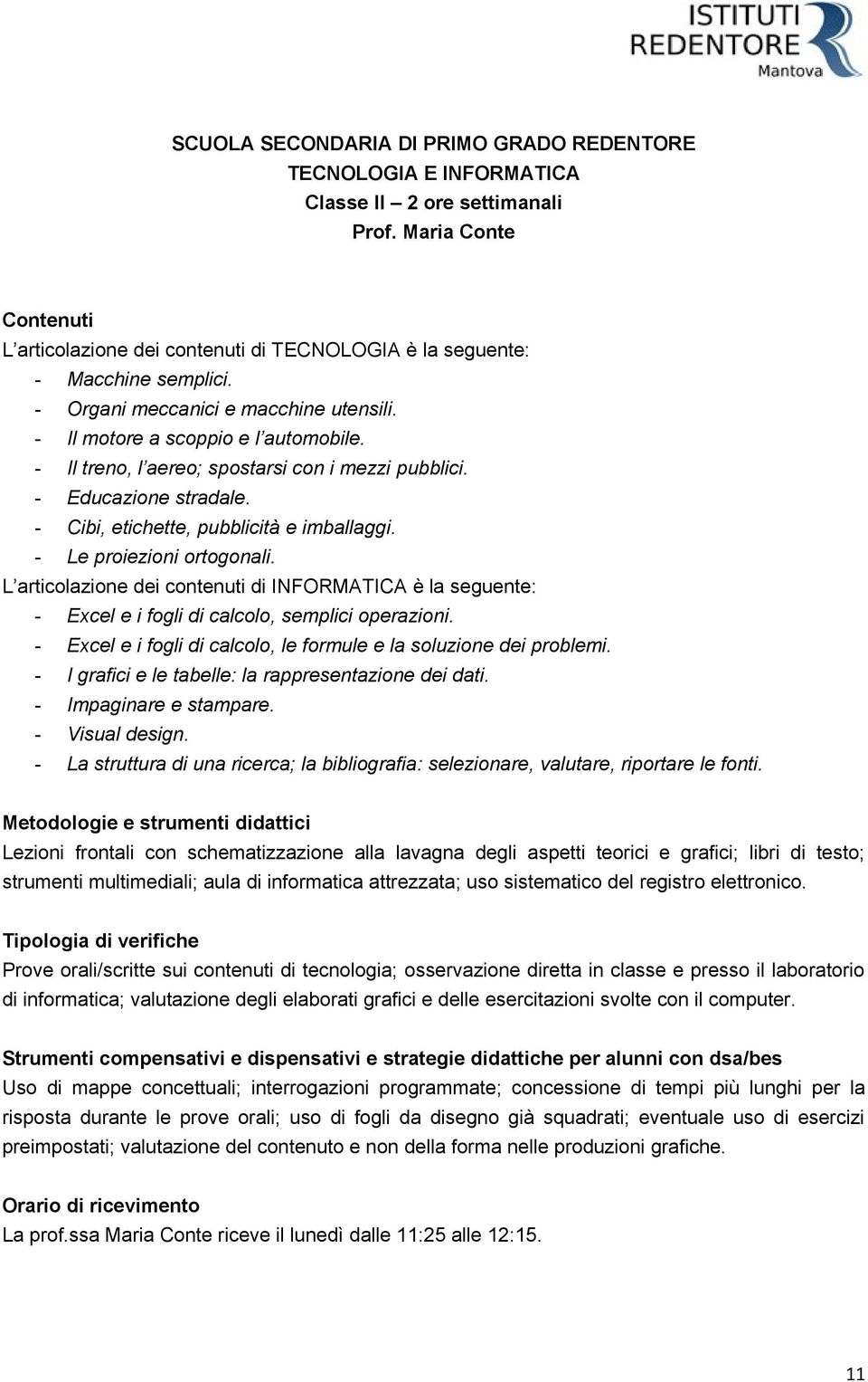 - Le proiezioni ortogonali. L articolazione dei contenuti di INFORMATICA è la seguente: - Excel e i fogli di calcolo, semplici operazioni.