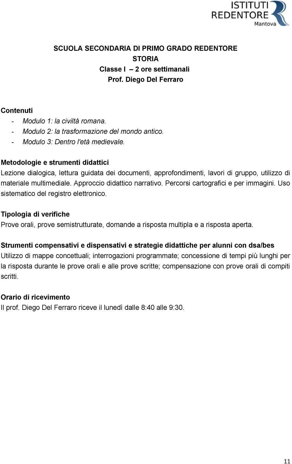 Percorsi cartografici e per immagini. Uso sistematico del registro elettronico. Prove orali, prove semistrutturate, domande a risposta multipla e a risposta aperta.