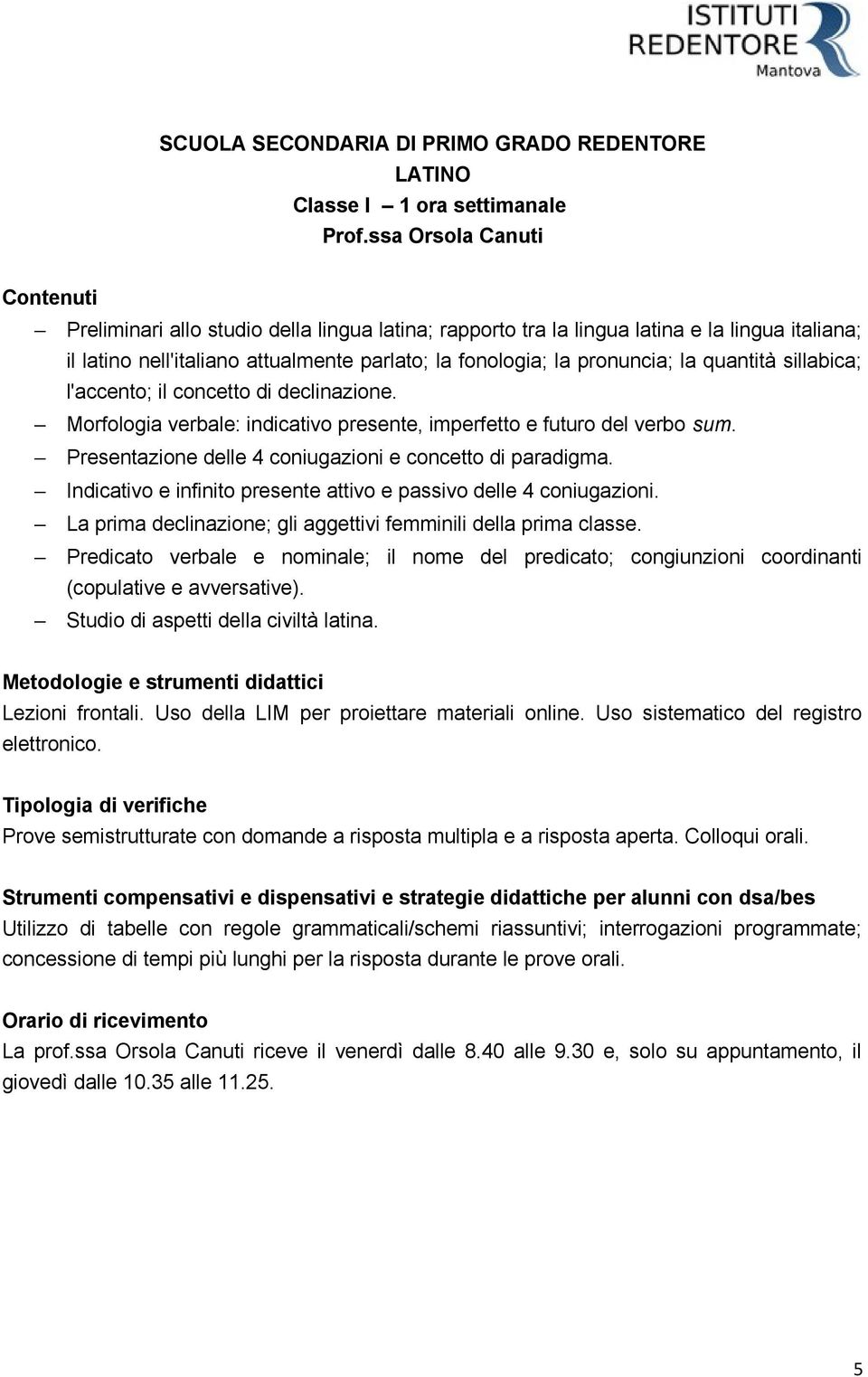 sillabica; l'accento; il concetto di declinazione. Morfologia verbale: indicativo presente, imperfetto e futuro del verbo sum. Presentazione delle 4 coniugazioni e concetto di paradigma.