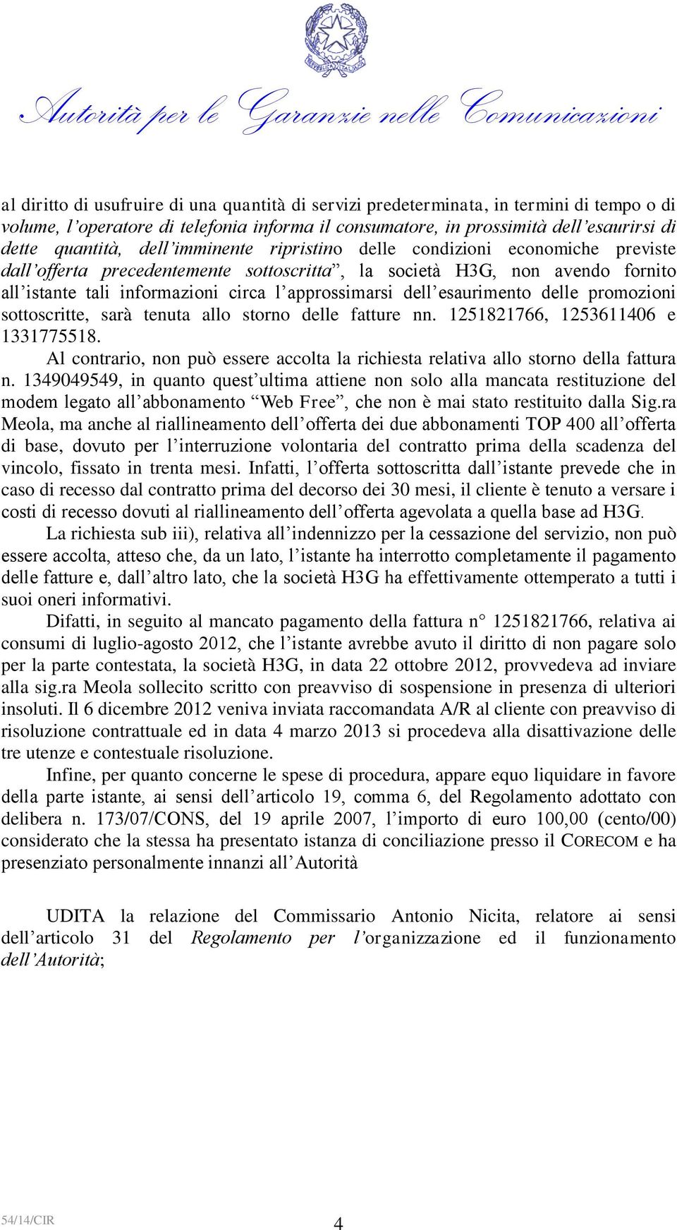 esaurimento delle promozioni sottoscritte, sarà tenuta allo storno delle fatture nn. 1251821766, 1253611406 e 1331775518.