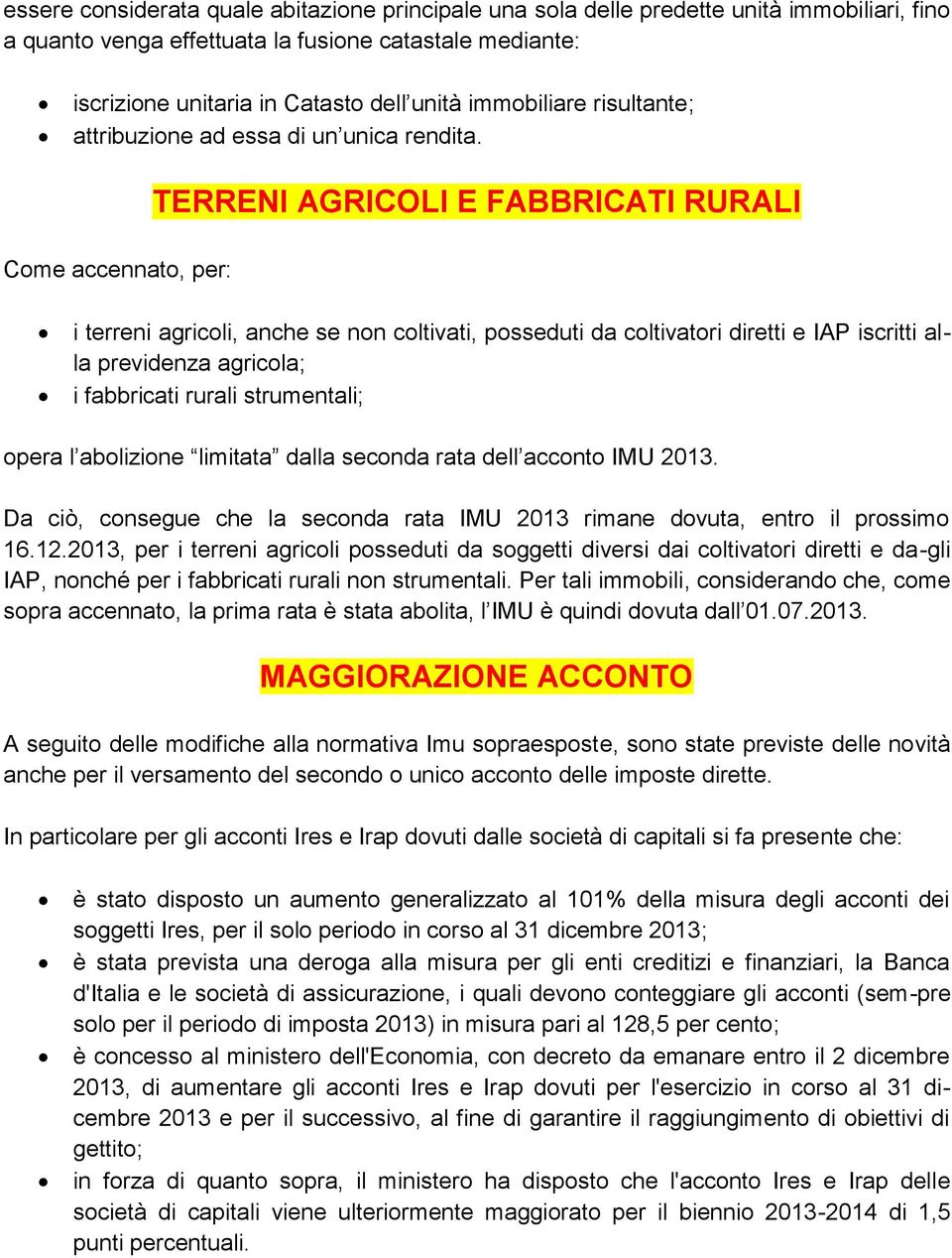 Come accennato, per: TERRENI AGRICOLI E FABBRICATI RURALI i terreni agricoli, anche se non coltivati, posseduti da coltivatori diretti e IAP iscritti alla previdenza agricola; i fabbricati rurali