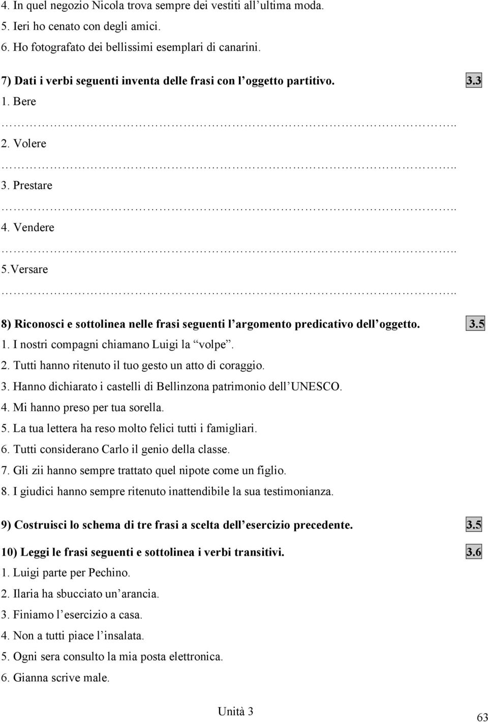 . 8) Riconosci e sottolinea nelle frasi seguenti l argomento predicativo dell oggetto. 3.5 1. I nostri compagni chiamano Luigi la volpe. 2. Tutti hanno ritenuto il tuo gesto un atto di coraggio. 3. Hanno dichiarato i castelli di Bellinzona patrimonio dell UNESCO.