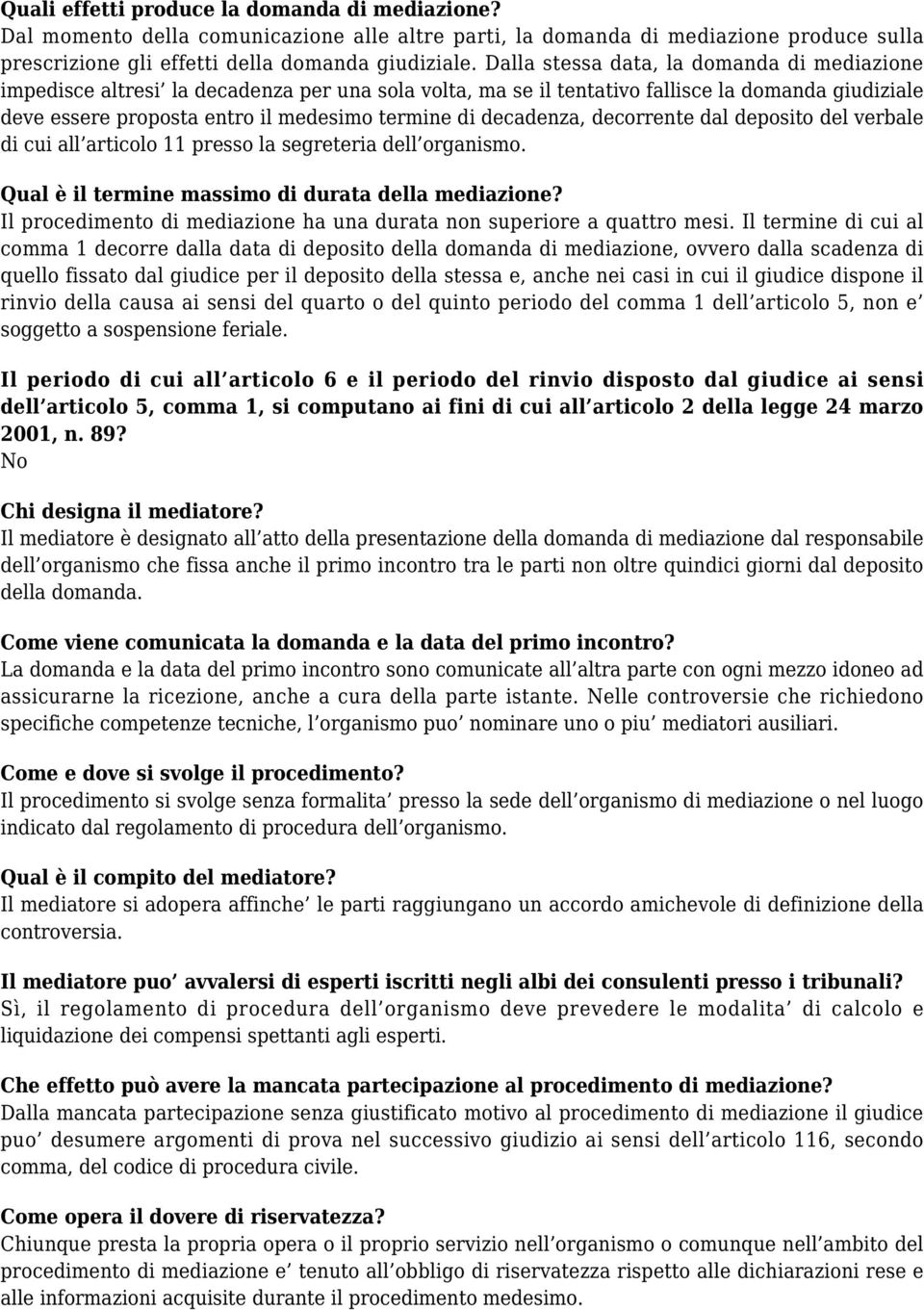 decadenza, decorrente dal deposito del verbale di cui all articolo 11 presso la segreteria dell organismo. Qual è il termine massimo di durata della mediazione?