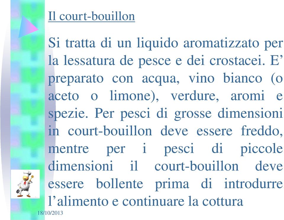 Per pesci di grosse dimensioni in court-bouillon deve essere freddo, mentre per i pesci di