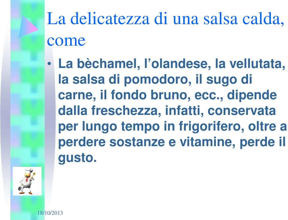 ecc., dipende dalla freschezza, infatti, conservata per lungo tempo