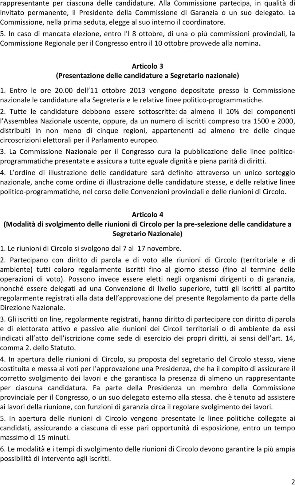 In caso di mancata elezione, entro l l 8 ottobre, di una o più commissioni provinciali, la Commissione Regionale per il Congresso entro il 10 ottobre provvede alla nomina.