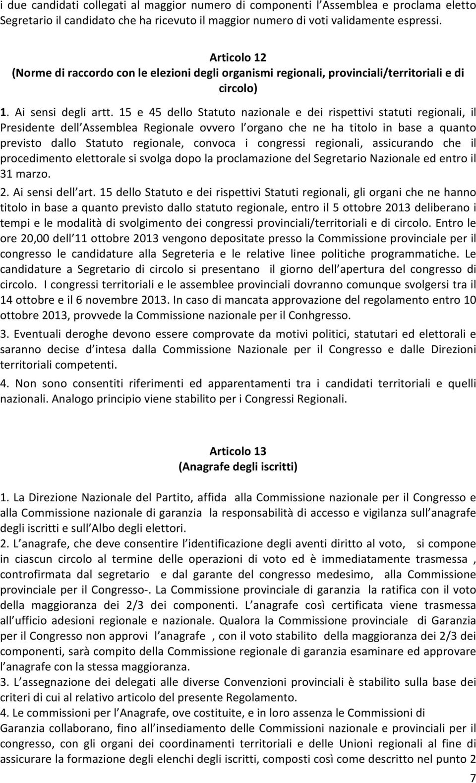 15 e 45 dello Statuto nazionale e dei rispettivi statuti regionali, il Presidente dell Assemblea Regionale ovvero l organo che ne ha titolo in base a quanto previsto dallo Statuto regionale, convoca