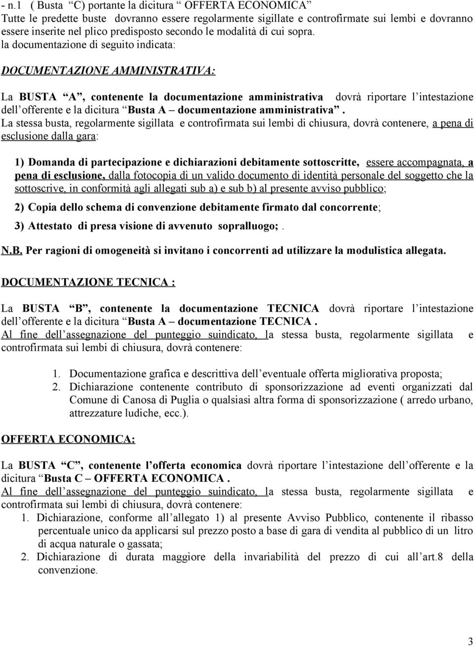 la documentazione di seguito indicata: DOCUMENTAZIONE AMMINISTRATIVA: La BUSTA A, contenente la documentazione amministrativa dovrà riportare l intestazione dell offerente e la dicitura Busta A