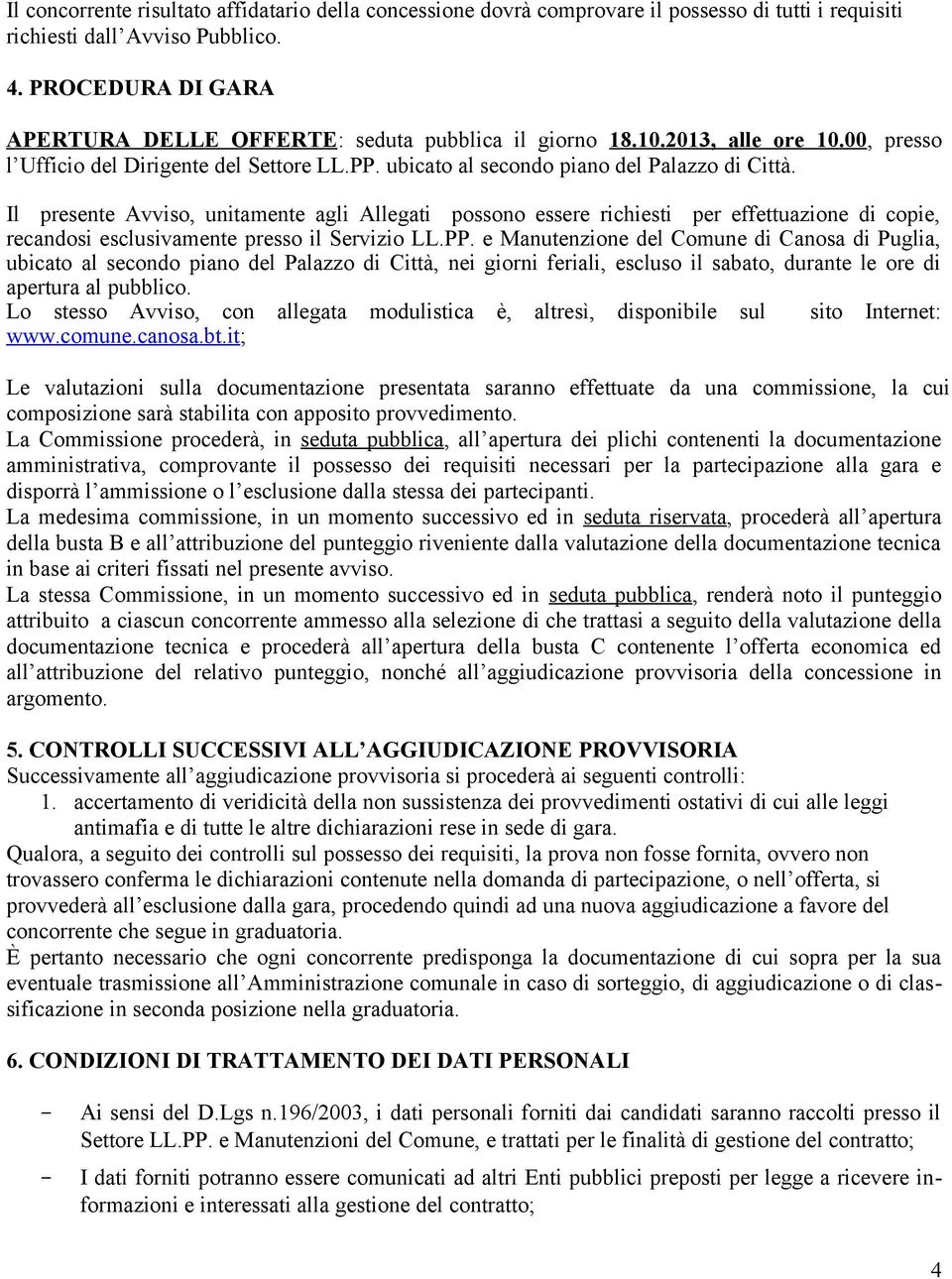 Il presente Avviso, unitamente agli Allegati possono essere richiesti per effettuazione di copie, recandosi esclusivamente presso il Servizio LL.PP.