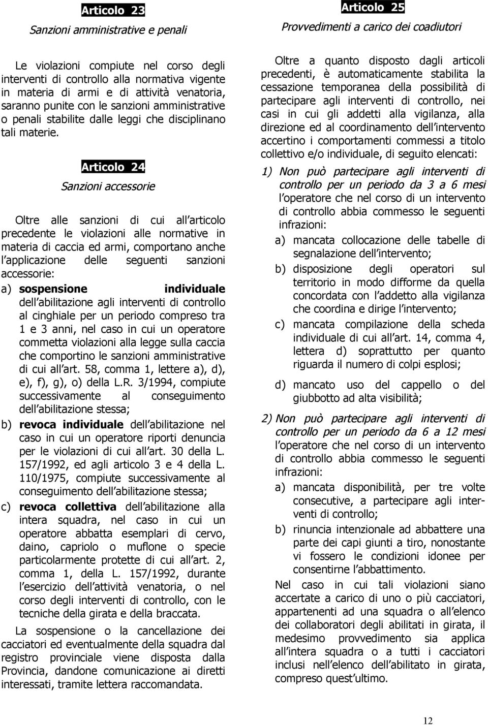 Articolo 24 Sanzioni accessorie Oltre alle sanzioni di cui all articolo precedente le violazioni alle normative in materia di caccia ed armi, comportano anche l applicazione delle seguenti sanzioni