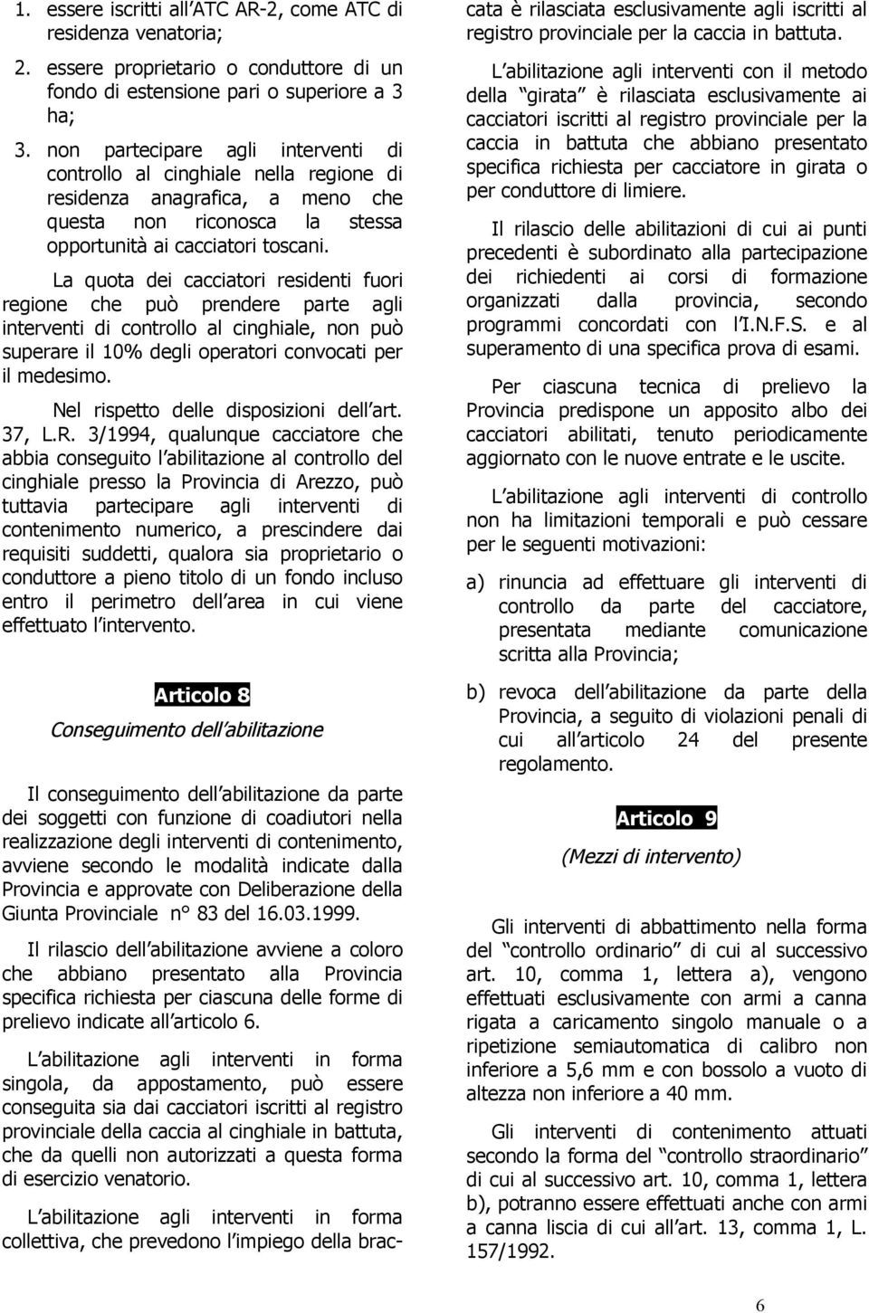 La quota dei cacciatori residenti fuori regione che può prendere parte agli interventi di controllo al cinghiale, non può superare il 10% degli operatori convocati per il medesimo.