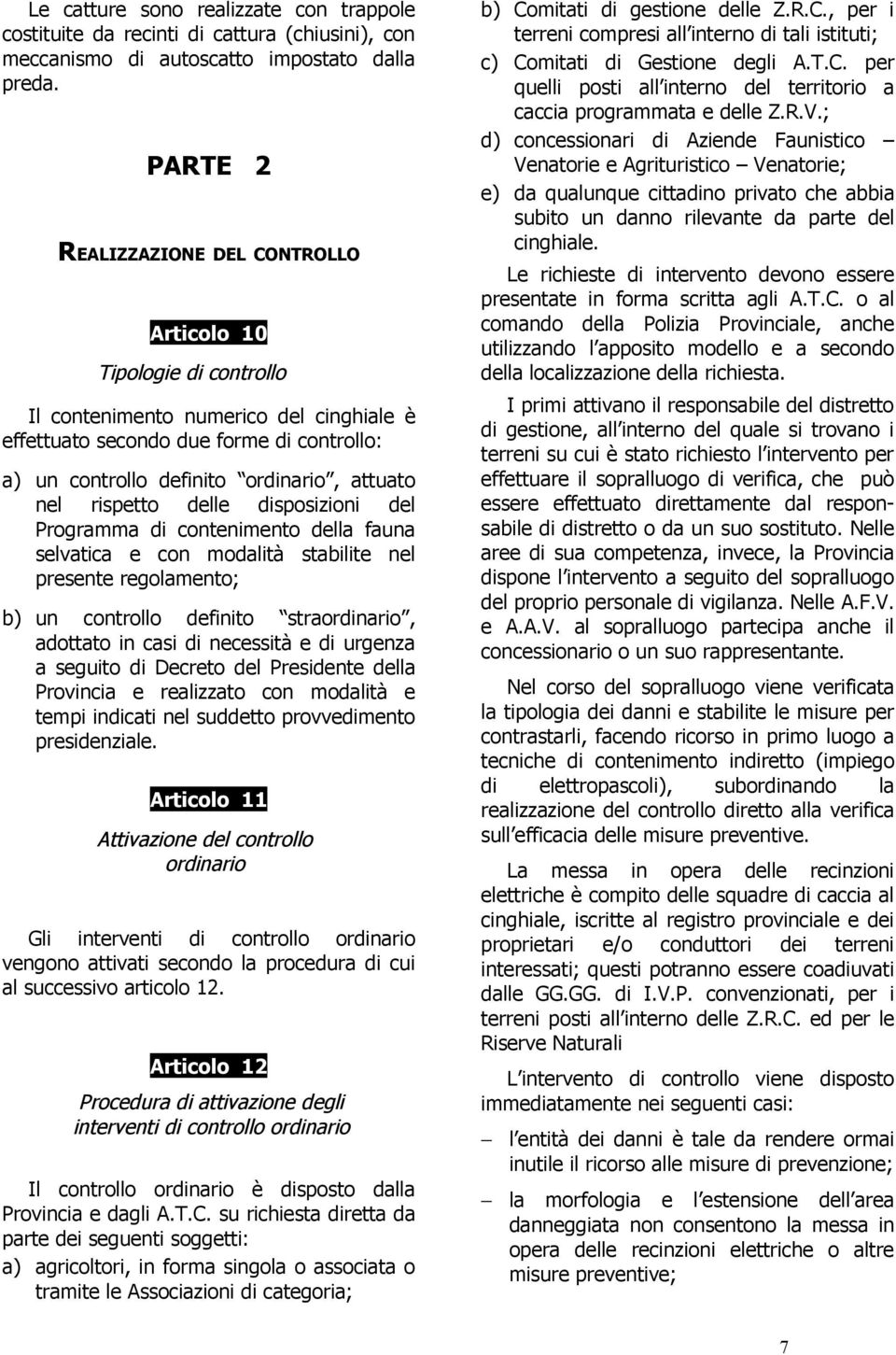 nel rispetto delle disposizioni del Programma di contenimento della fauna selvatica e con modalità stabilite nel presente regolamento; b) un controllo definito straordinario, adottato in casi di