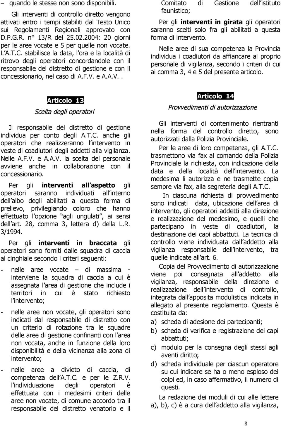 stabilisce la data, l ora e la località di ritrovo degli operatori concordandole con il responsabile del distretto di gestione e con il concessionario, nel caso di A.F.V.