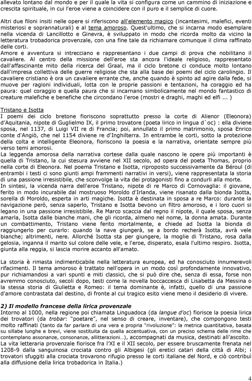 Quest'ultimo, che si incarna modo esemplare nella vicenda di Lancillotto e Ginevra, è sviluppato in modo che ricorda molto da vicino la letteratura trobadorica provenzale, con una fine tale da