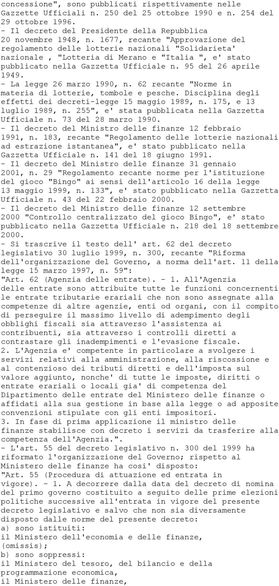 - La legge 26 marzo 1990, n. 62 recante "Norme in materia di lotterie, tombole e pesche. Disciplina degli effetti dei decreti-legge 15 maggio 1989, n. 175, e 13 luglio 1989, n.