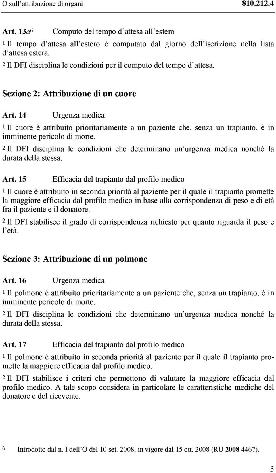 14 Urgenza medica 1 Il cuore è attribuito prioritariamente a un paziente che, senza un trapianto, è in imminente pericolo di morte.