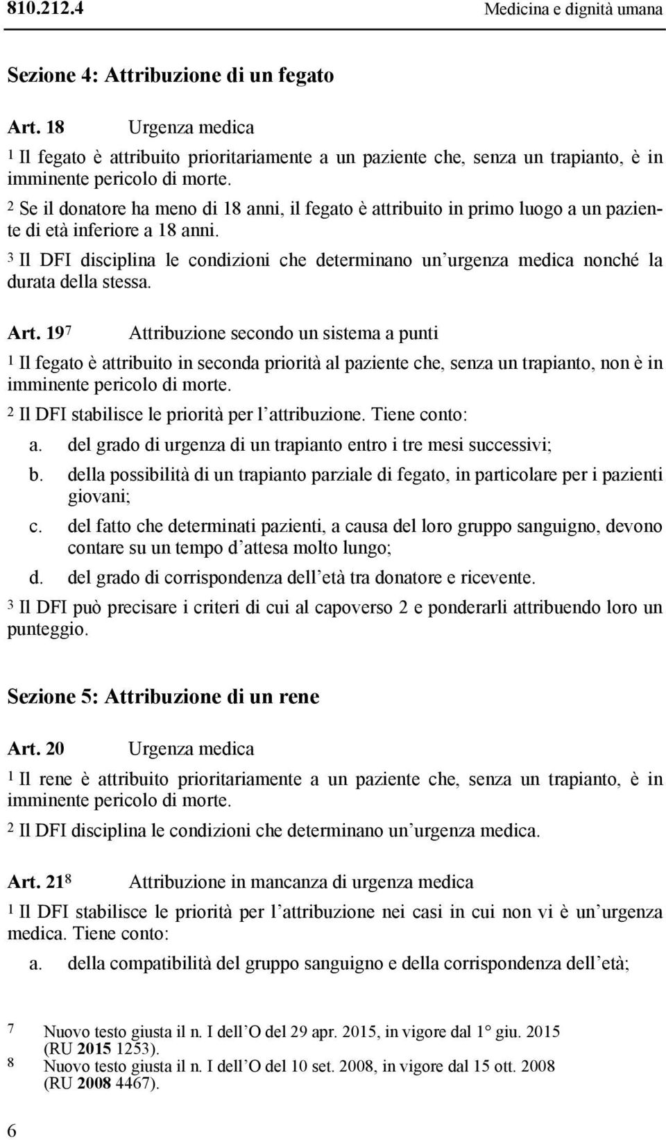 3 Il DFI disciplina le condizioni che determinano un urgenza medica nonché la durata della stessa. Art.