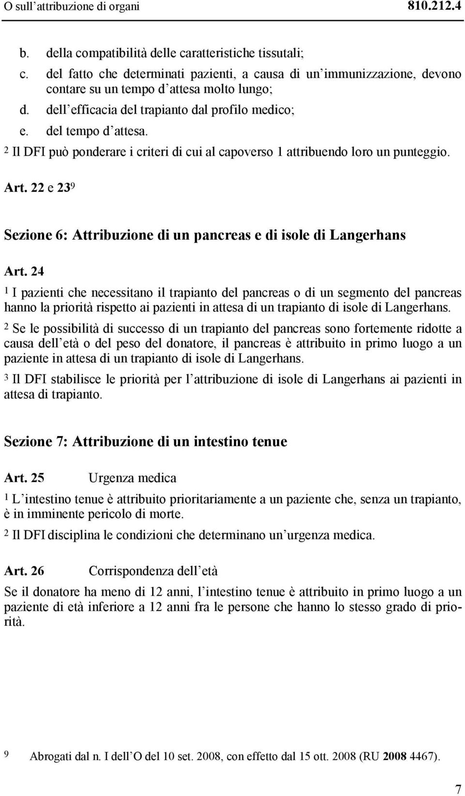 2 Il DFI può ponderare i criteri di cui al capoverso 1 attribuendo loro un punteggio. Art. 22 e 23 9 Sezione 6: Attribuzione di un pancreas e di isole di Langerhans Art.