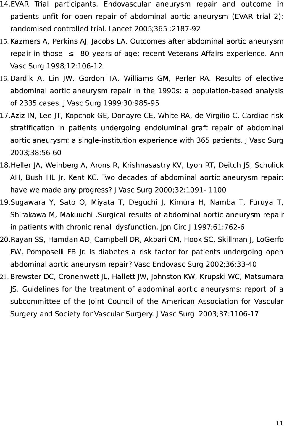 Ann Vasc Surg 1998;12:106-12 16. Dardik A, Lin JW, Gordon TA, Williams GM, Perler RA. Results of elective abdominal aortic aneurysm repair in the 1990s: a population-based analysis of 2335 cases.