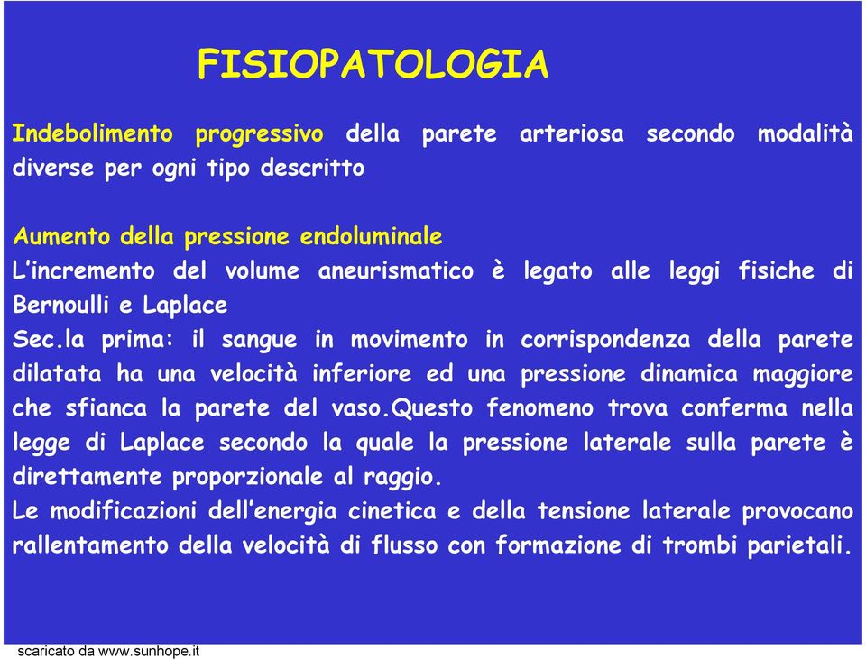 la prima: il sangue in movimento in corrispondenza della parete dilatata ha una velocità inferiore ed una pressione dinamica maggiore che sfianca la parete del vaso.