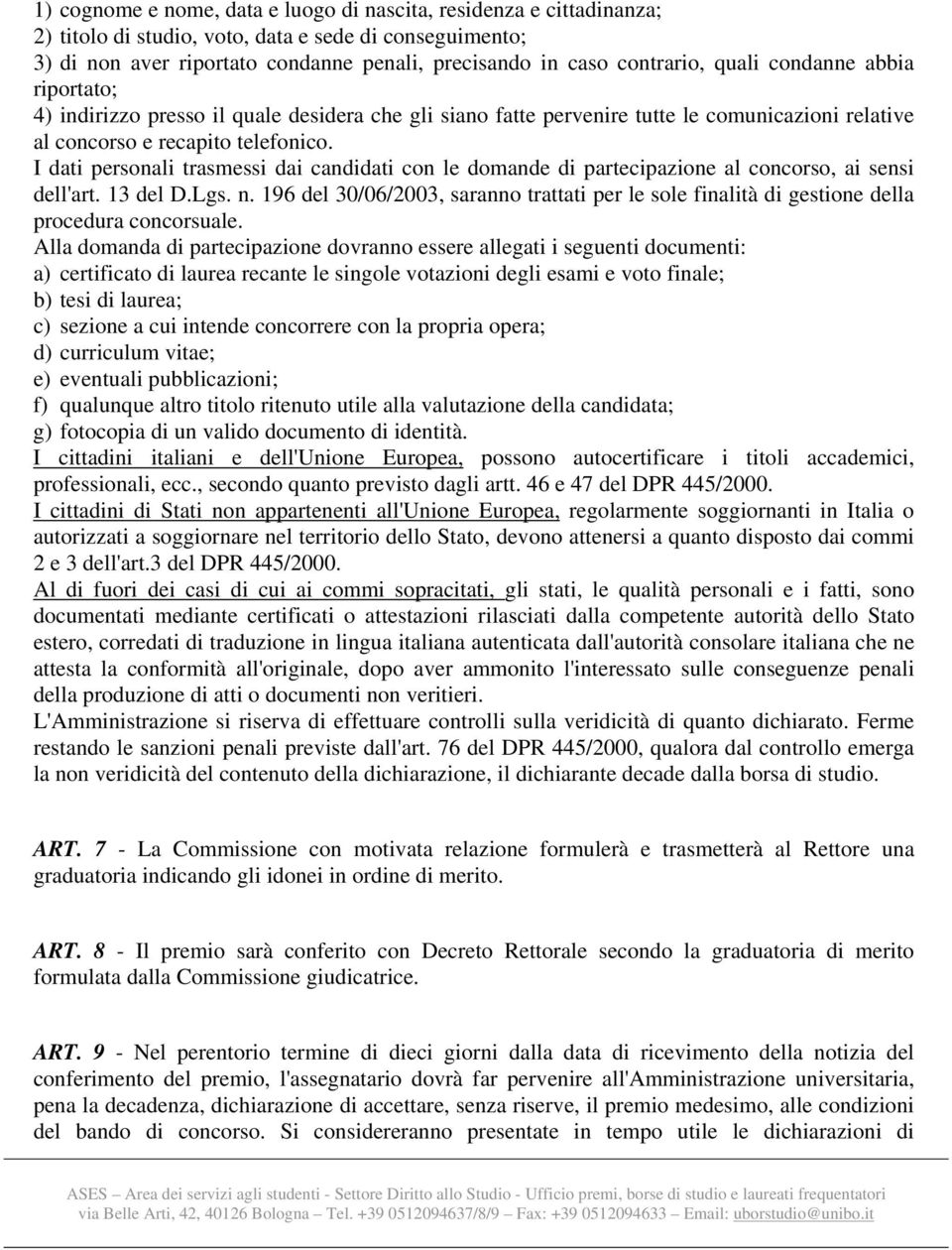 I dati personali trasmessi dai candidati con le domande di partecipazione al concorso, ai sensi dell'art. 13 del D.Lgs. n.