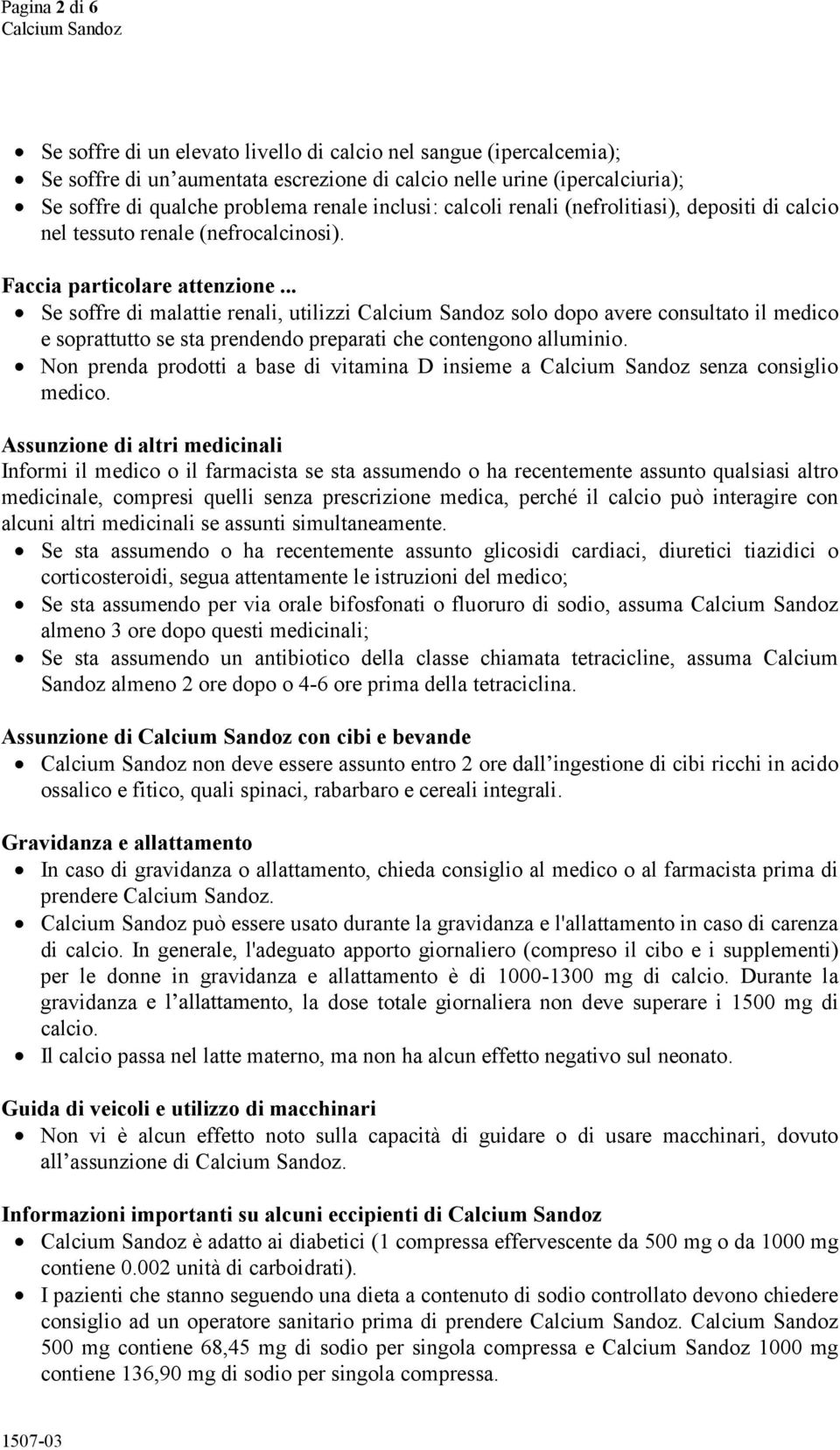 .. Se soffre di malattie renali, utilizzi solo dopo avere consultato il medico e soprattutto se sta prendendo preparati che contengono alluminio.