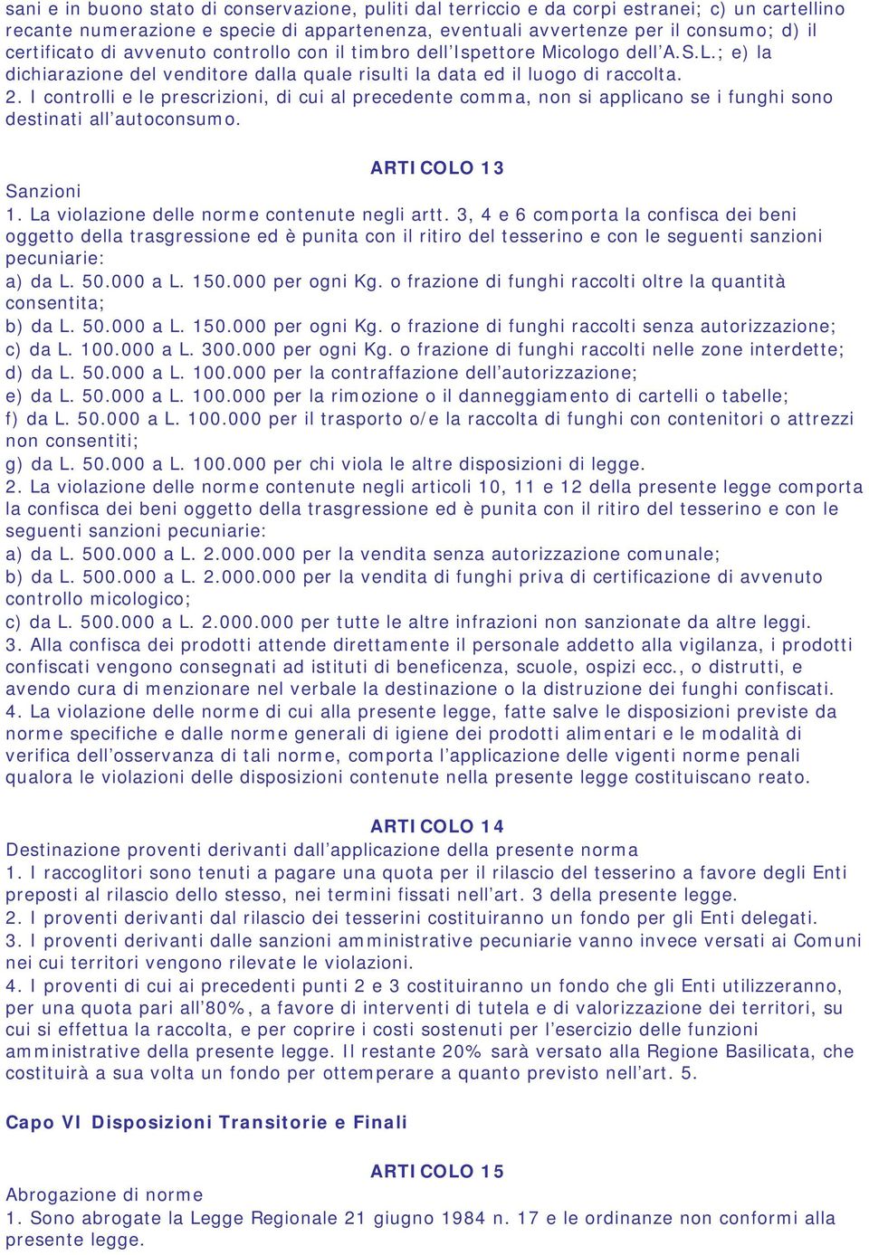 I controlli e le prescrizioni, di cui al precedente comma, non si applicano se i funghi sono destinati all autoconsumo. ARTICOLO 13 Sanzioni 1. La violazione delle norme contenute negli artt.