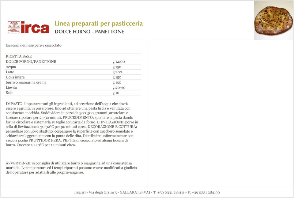 PROCEDIMENTO: spianare la pasta dando forma circolare e sistemarla su teglie con carta da forno. LIEVITAZIONE: porre in cella di lievitazione a 30-32 C per 90 minuti circa.