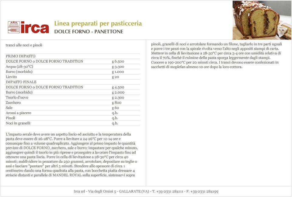 Mettere in cella di lievitazione a 28-30 C per circa 3-4 ore con umidità relativa di circa il 70%, finchè il culmine della pasta sporga leggermente dagli stampi.