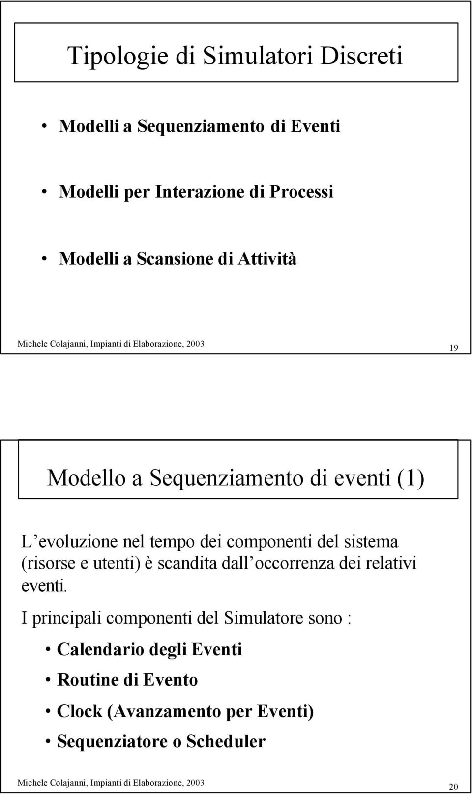 tempo dei componenti del sistema (risorse e utenti) è scandita dall occorrenza dei relativi eventi.