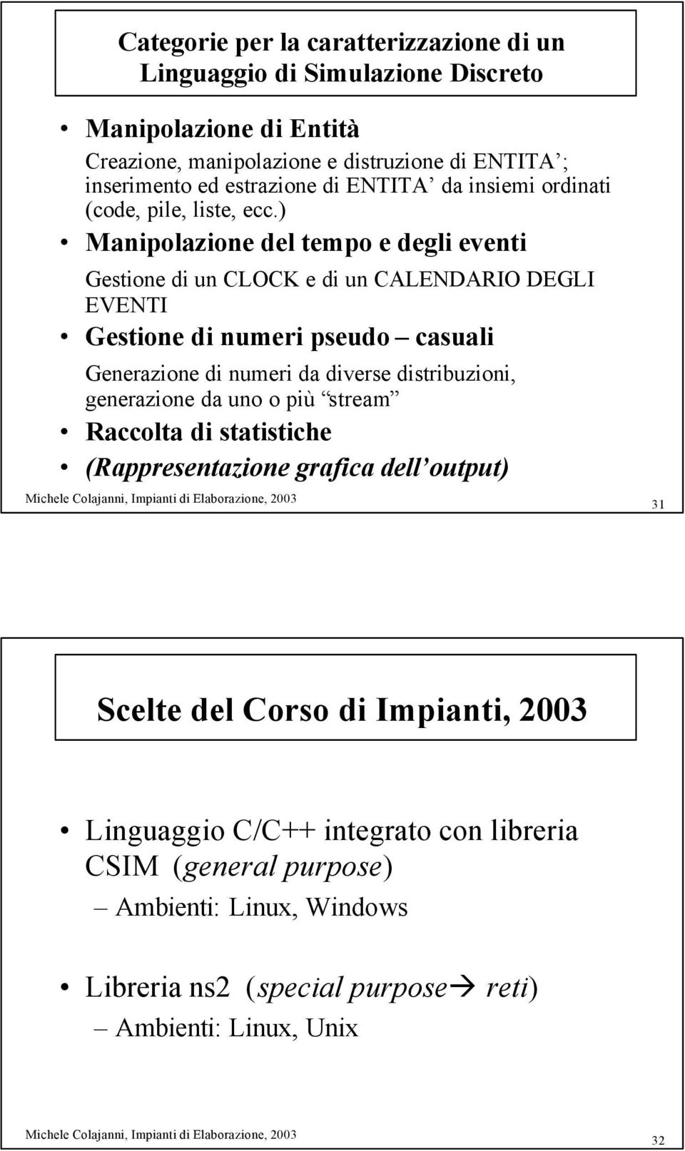 ) Manipolazione del tempo e degli eventi Gestione di un CLOCK e di un CALENDARIO DEGLI EVENTI Gestione di numeri pseudo casuali Generazione di numeri da diverse