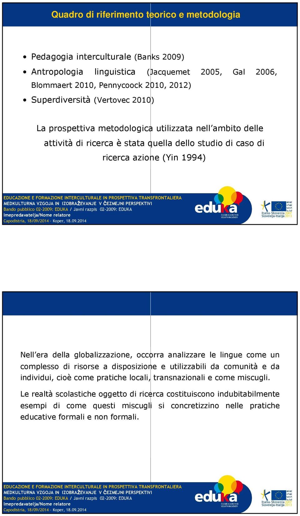 era della globalizzazione, occorra analizzare le lingue come un complesso di risorse a disposizione e utilizzabili da comunità e da individui, cioè come pratiche locali,