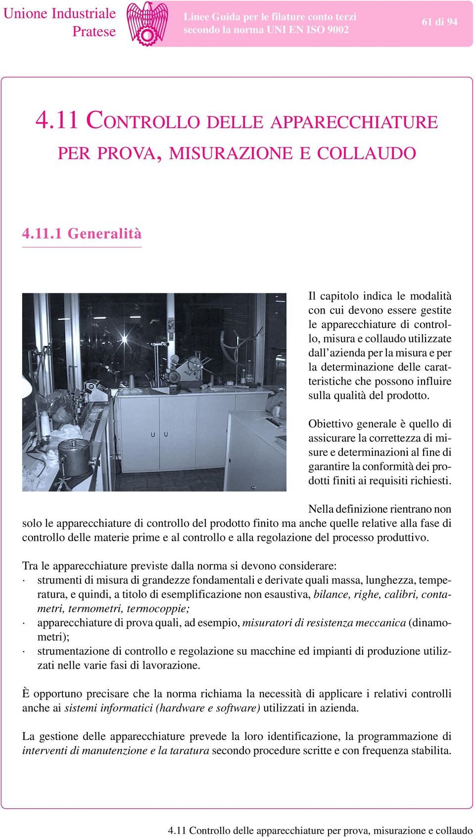 1 Generalità Il capitolo indica le modalità con cui devono essere gestite le apparecchiature di controllo, misura e collaudo utilizzate dall azienda per la misura e per la determinazione delle