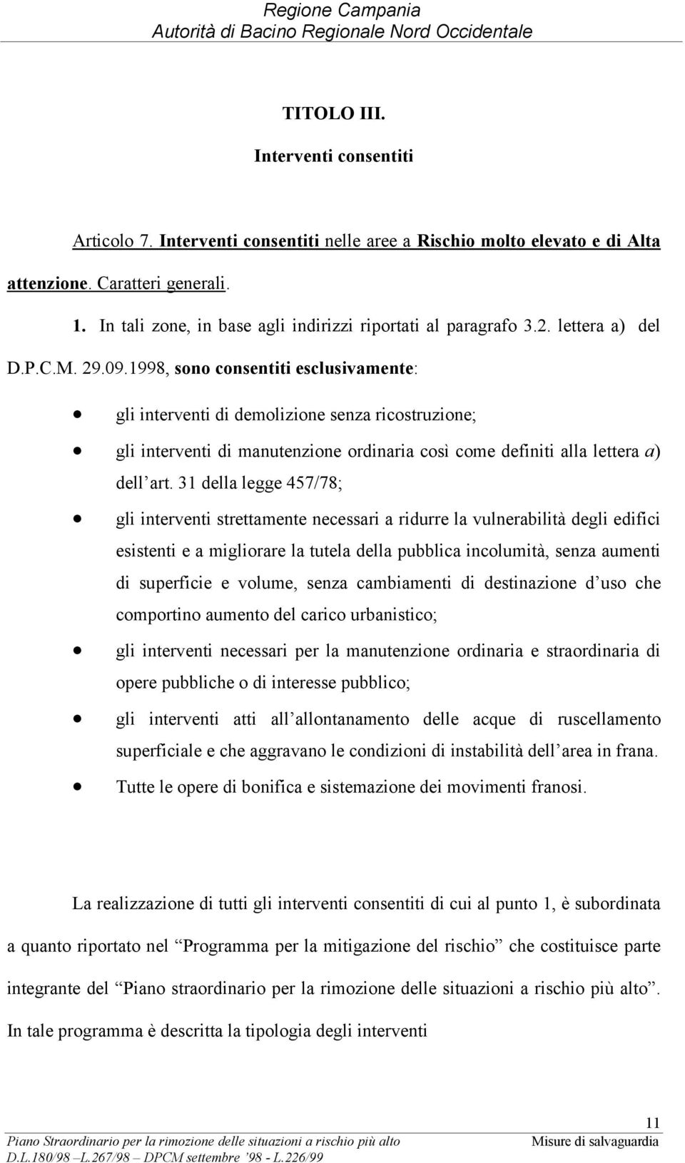 1998, sono consentiti esclusivamente: gli interventi di demolizione senza ricostruzione; gli interventi di manutenzione ordinaria così come definiti alla lettera a) dell art.