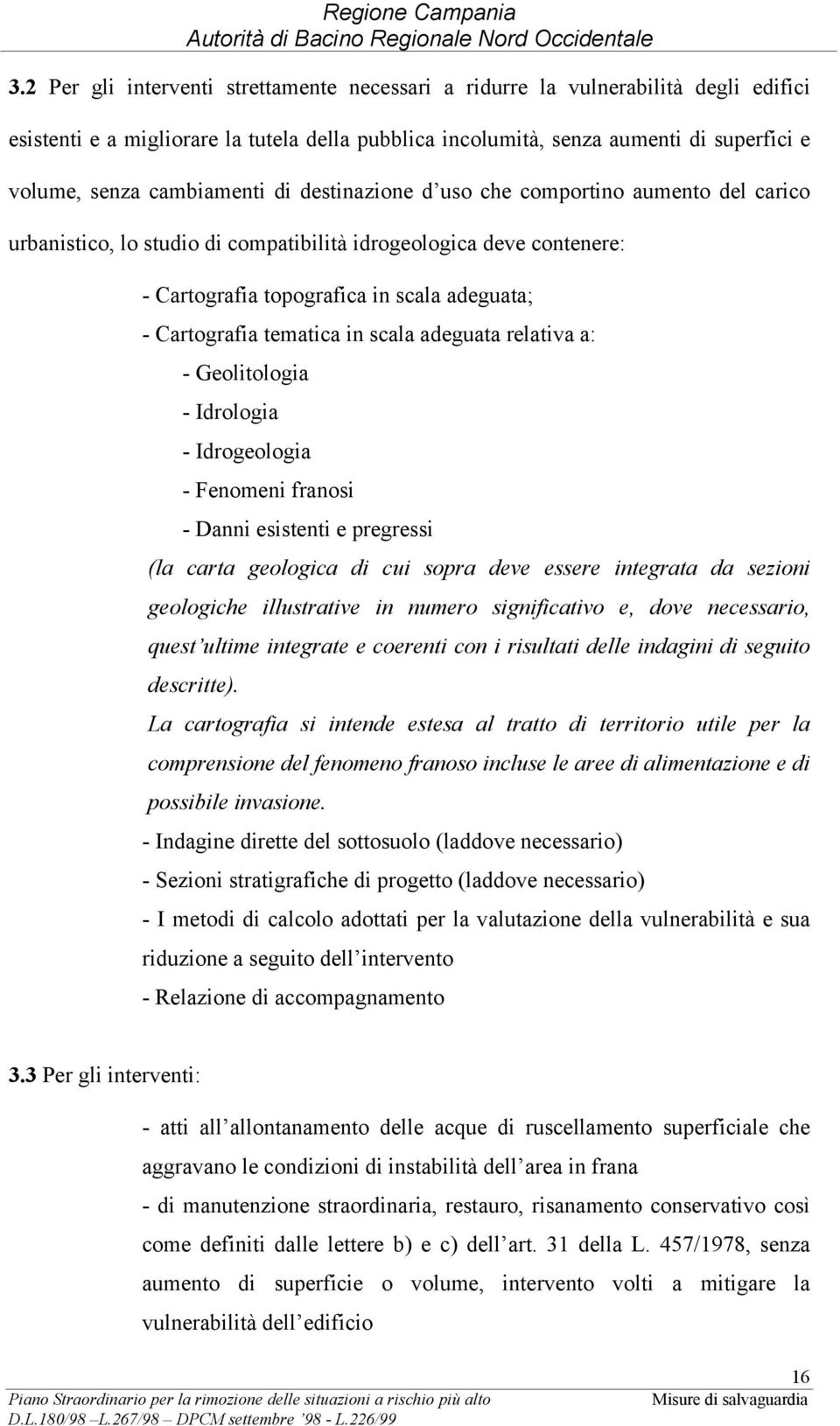 tematica in scala adeguata relativa a: - Geolitologia - Idrologia - Idrogeologia - Fenomeni franosi - Danni esistenti e pregressi (la carta geologica di cui sopra deve essere integrata da sezioni