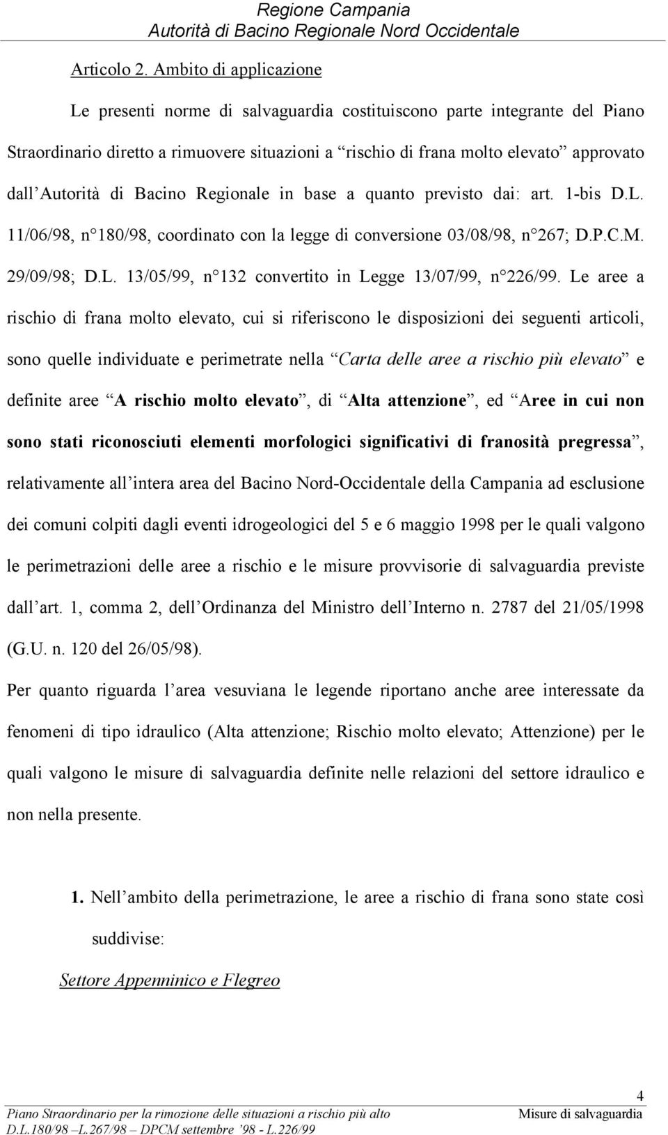 di Bacino Regionale in base a quanto previsto dai: art. 1-bis D.L. 11/06/98, n 180/98, coordinato con la legge di conversione 03/08/98, n 267; D.P.C.M. 29/09/98; D.L. 13/05/99, n 132 convertito in Legge 13/07/99, n 226/99.