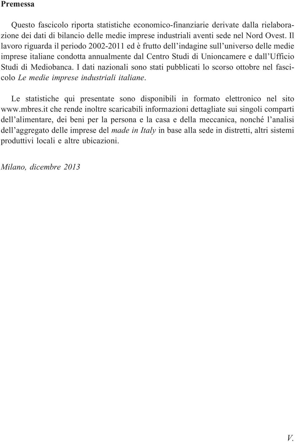 I dati nazionali sono stati pubblicati lo scorso ottobre nel fascicolo Le medie imprese industriali italiane. Le statistiche qui presentate sono disponibili in formato elettronico nel sito www.mbres.