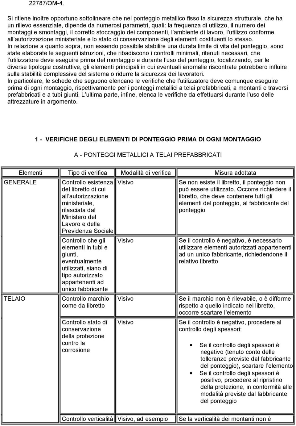 numero dei montaggi e smontaggi, il corretto stoccaggio dei componenti, l ambiente di lavoro, l utilizzo conforme all autorizzazione ministeriale e lo stato di degli elementi costituenti lo stesso.