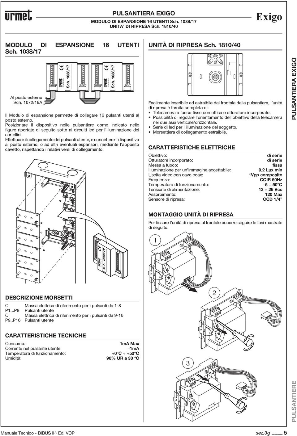 Posizionare il dispositivo nelle pulsantiere come indicato nelle figure riportate di seguito sotto ai circuiti led per l illuminazione dei cartellini.