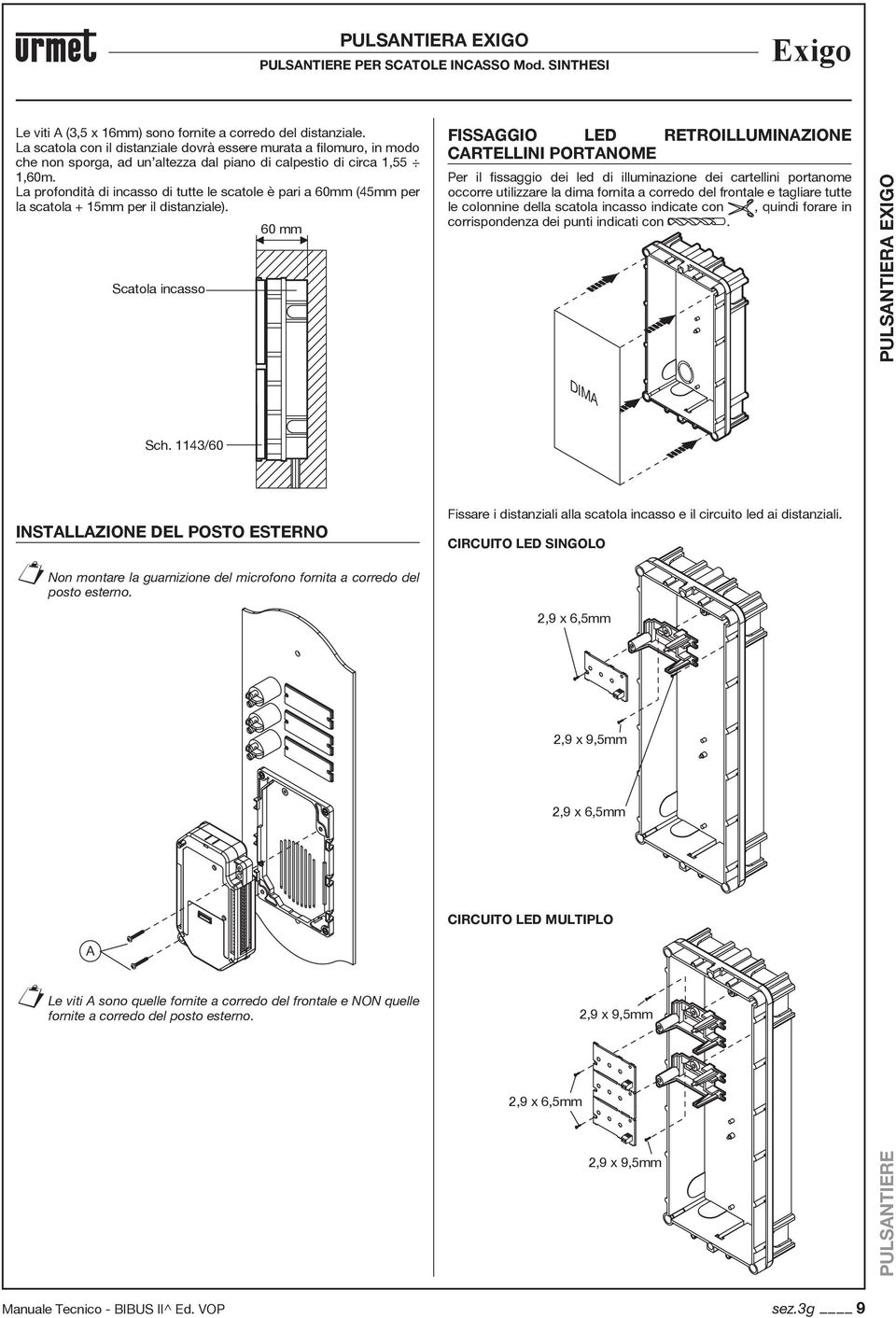 La profondità di incasso di tutte le scatole è pari a 60mm (45mm per la scatola + 5mm per il distanziale). Scatola incasso Sch.