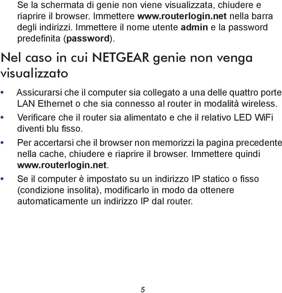 Nel caso in cui NETGEAR genie non venga visualizzato Assicurarsi che il computer sia collegato a una delle quattro porte LAN Ethernet o che sia connesso al router in modalità wireless.