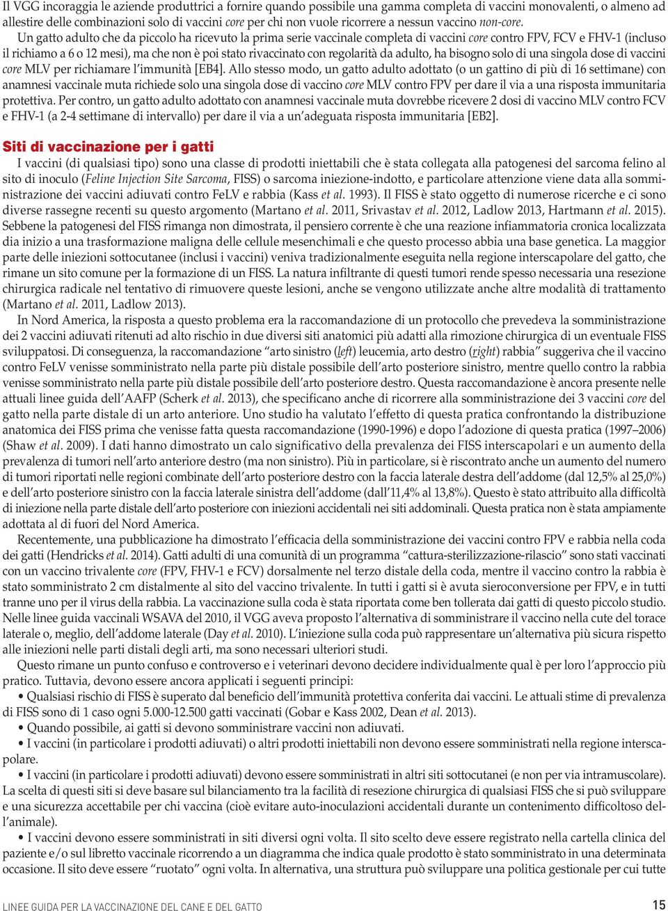 Un gatto adulto che da piccolo ha ricevuto la prima serie vaccinale completa di vaccini core contro FPV, FCV e FHV-1 (incluso il richiamo a 6 o 12 mesi), ma che non è poi stato rivaccinato con