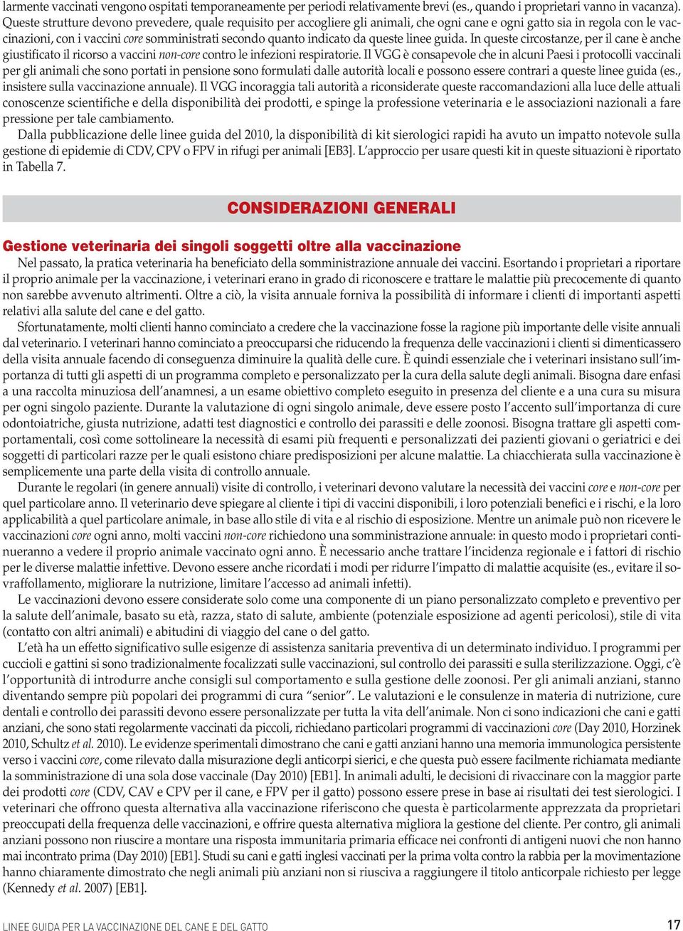 da queste linee guida. In queste circostanze, per il cane è anche giustificato il ricorso a vaccini non-core contro le infezioni respiratorie.