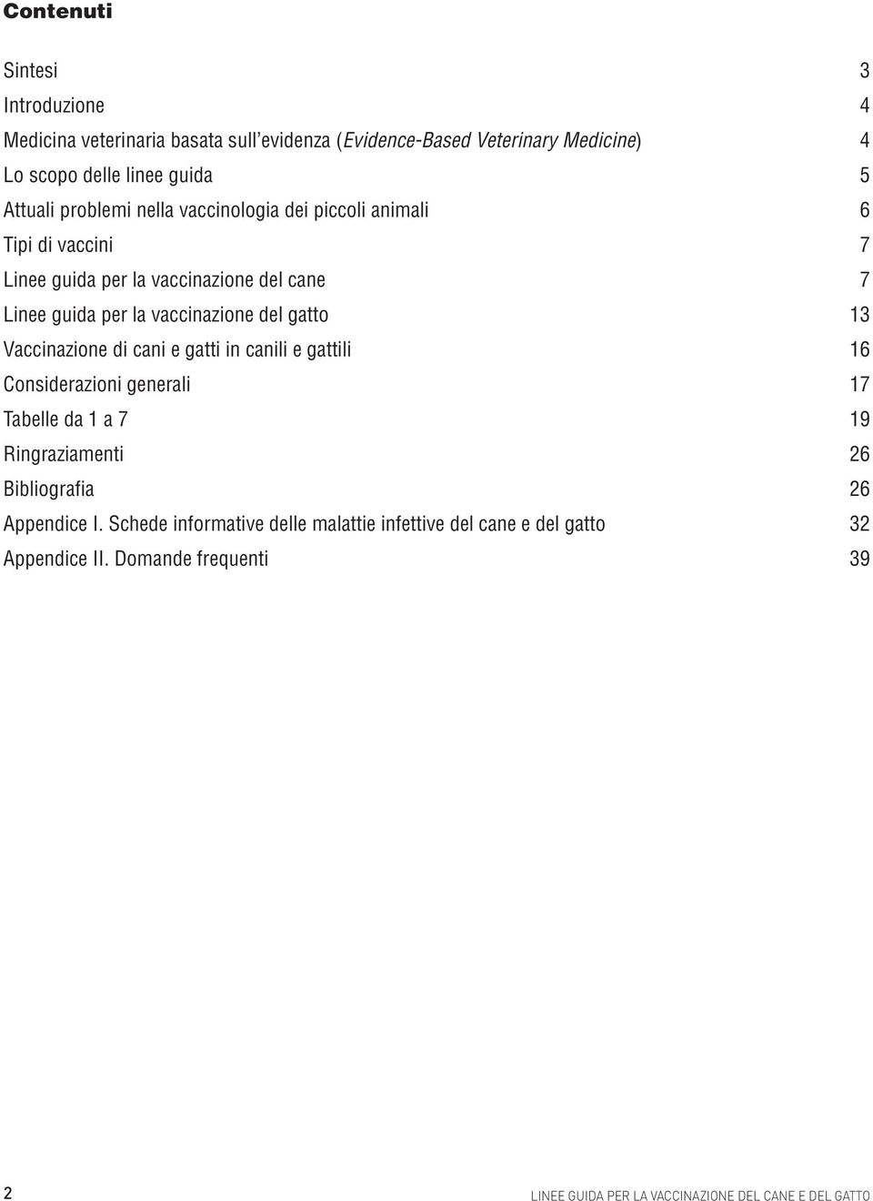 13 Vaccinazione di cani e gatti in canili e gattili 16 Considerazioni generali 17 Tabelle da 1 a 7 19 Ringraziamenti 26 Bibliografia 26 Appendice I.