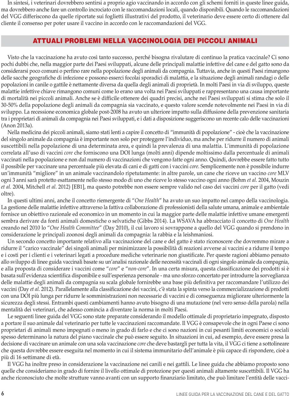 Quando le raccomandazioni del VGG differiscono da quelle riportate sui foglietti illustrativi del prodotto, il veterinario deve essere certo di ottenere dal cliente il consenso per poter usare il