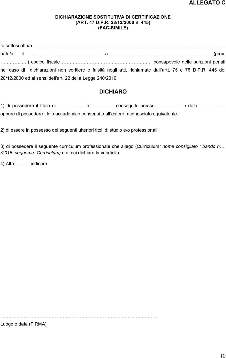 22 della Legge 240/2010 DICHIARO 1) di possedere il titolo di.. in.conseguito presso in data oppure di possedere titolo accademico conseguito all estero, riconosciuto equivalente.