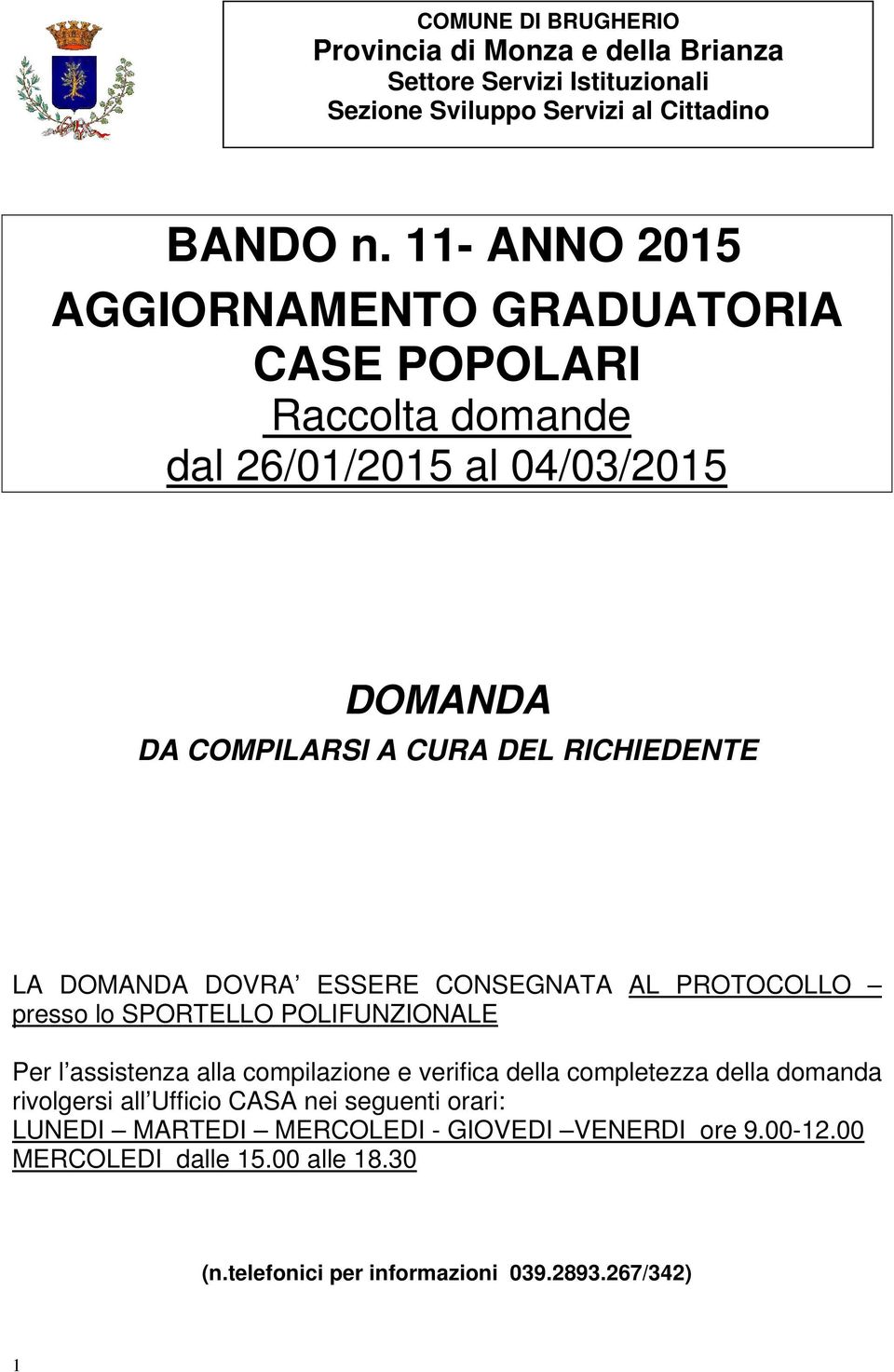 DOVRA ESSERE CONSEGNATA AL PROTOCOLLO presso lo SPORTELLO POLIFUNZIONALE Per l assistenza alla compilazione e verifica della completezza della domanda