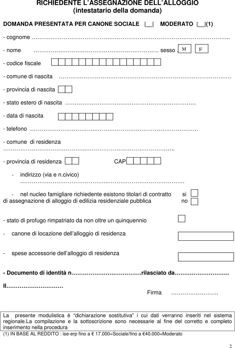 .. - nel nucleo famigliare richiedente esistono titolari di contratto si di assegnazione di alloggio di edilizia residenziale pubblica no - stato di profugo rimpatriato da non oltre un quinquennio -