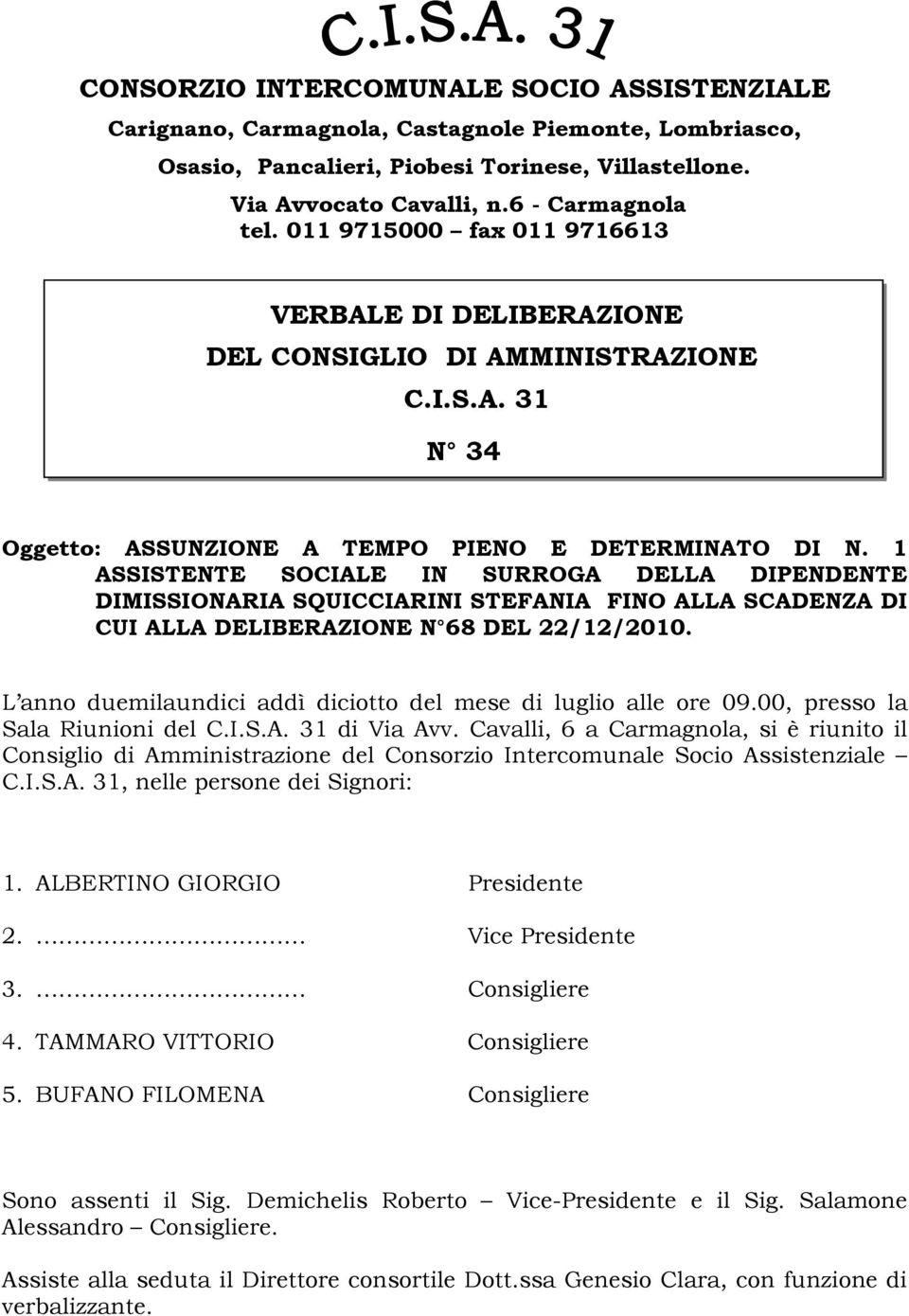 1 ASSISTENTE SOCIALE IN SURROGA DELLA DIPENDENTE DIMISSIONARIA SQUICCIARINI STEFANIA FINO ALLA SCADENZA DI CUI ALLA DELIBERAZIONE N 68 DEL 22/12/2010.